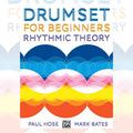 Drumset for Beginners: Rhythmic Theory By Paul Hose Mark Bates